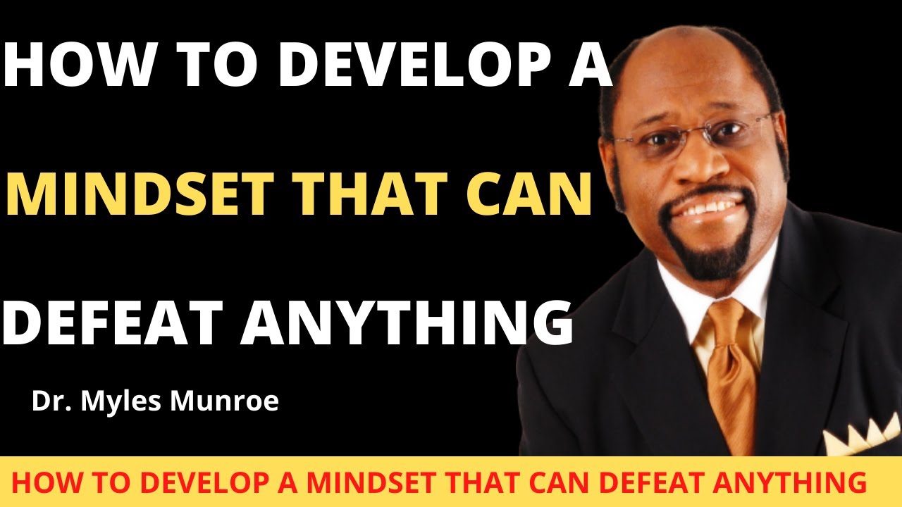 HOW TO DEVELOP A MINDSET THAT CAN DEFEAT ANYTHING BY DR. MYLES MUNROE.