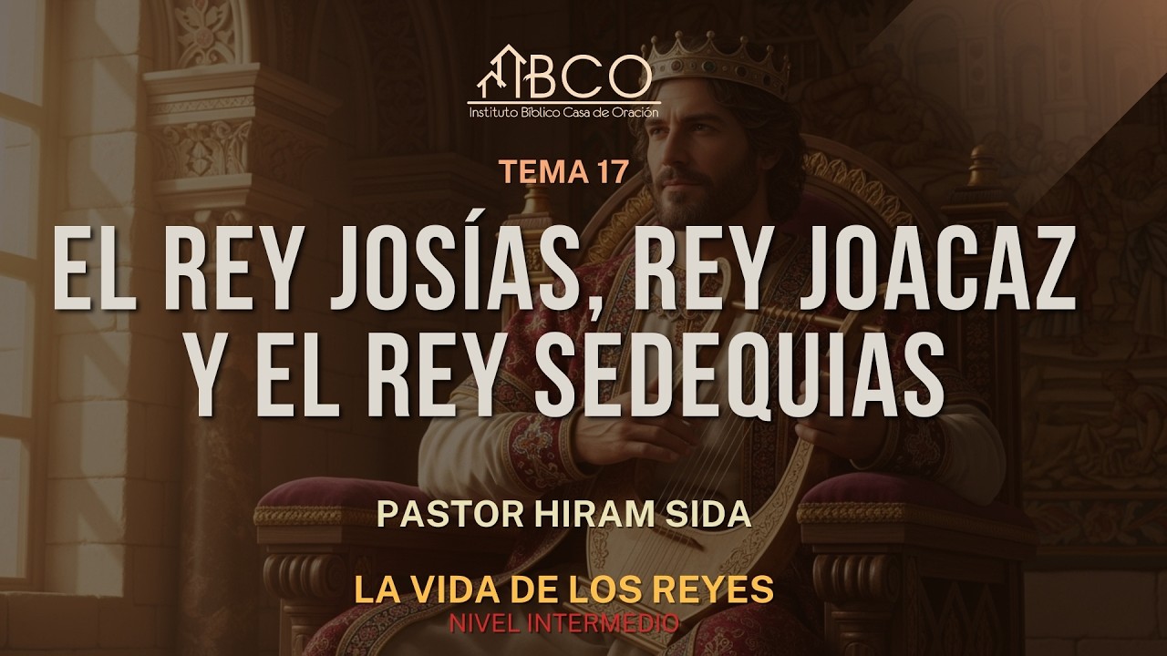 Hiram Sida - El Rey Josías, Rey Joacaz y el Rey Sedequías