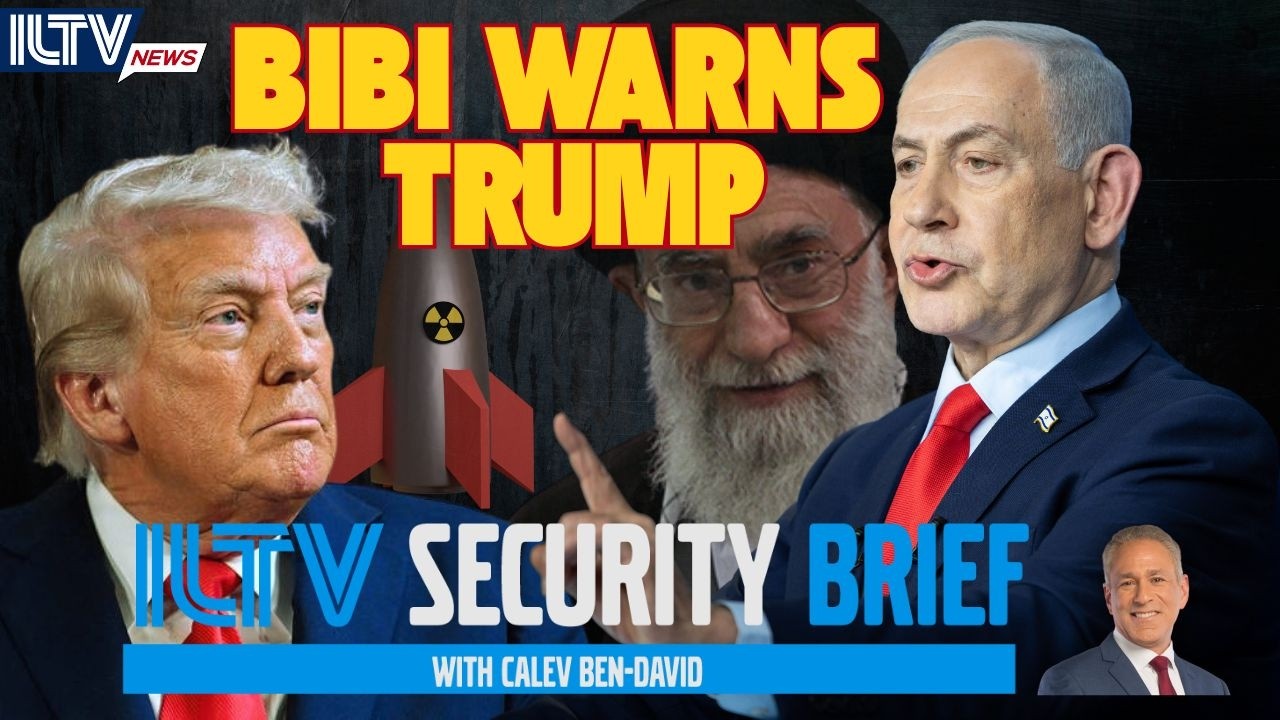 ILTV Security Brief | Bibi Warns Trump