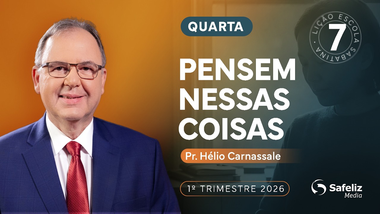 Quarta 11.02 | Pensem nessas coisas | Lição 7 | Escola Sabatina Hélio Carnassale | 1T 2026
