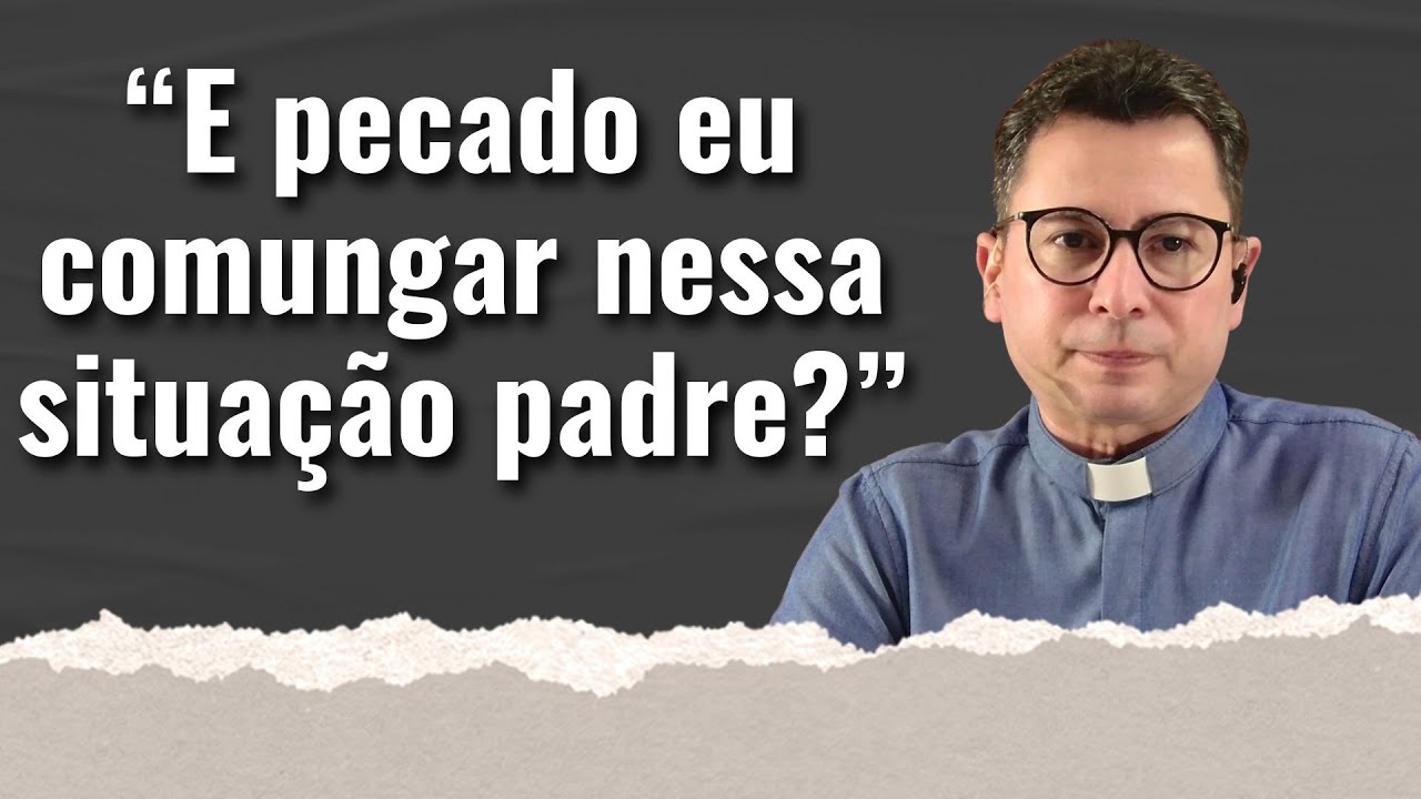 “E pecado eu comungar nessa situação padre?” | Direção Espiritual