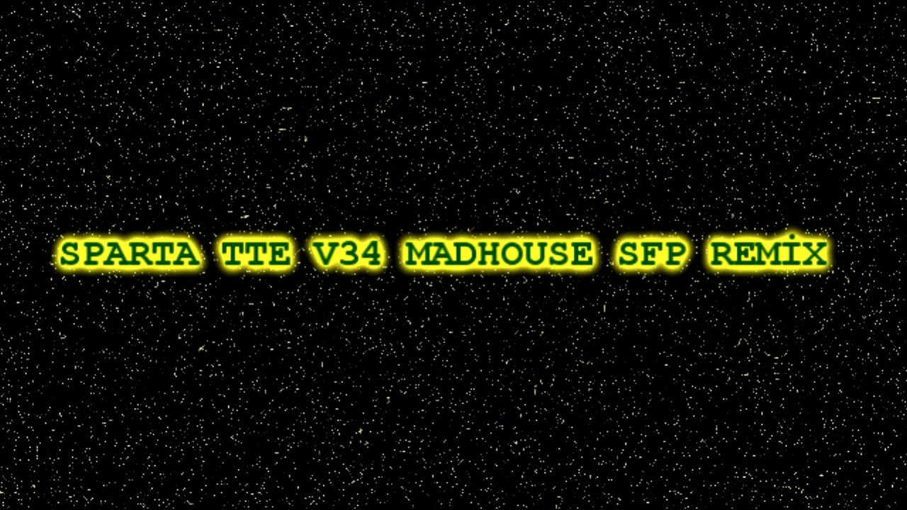 SPARTA TTE V34 MADHOUSE SFP REMİX [My Version]