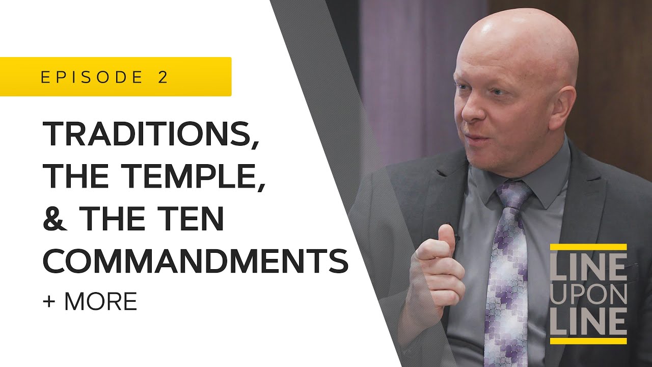 Traditions, the Temple, & the Ten Commandments - Line Upon Line - Q/A