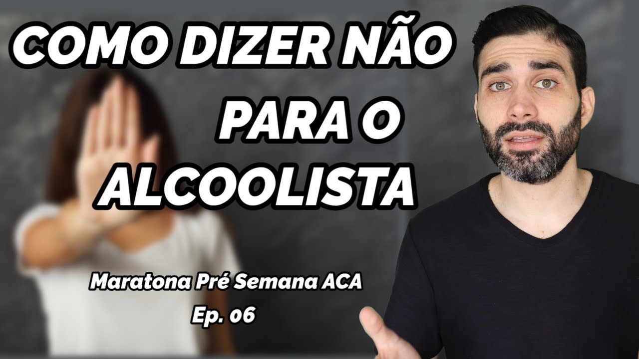 Ep. 6 Maratona Pré Semana ACA-Como dizer não para o alcoolista