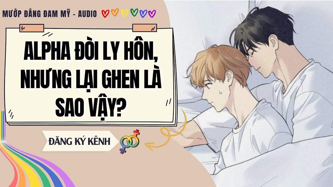[Truyện Đam Mỹ] ALPHA ĐÒI LY HÔN, NHƯNG LẠI GHEN LÀ SAO VẬY? | MƯỚP ĐẮNG ĐAM MỸ