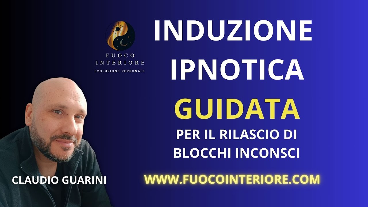 INDUZIONE IPNOTICA GUIDATA (per il rilascio di blocchi inconsci) | FUOCO INTERIORE