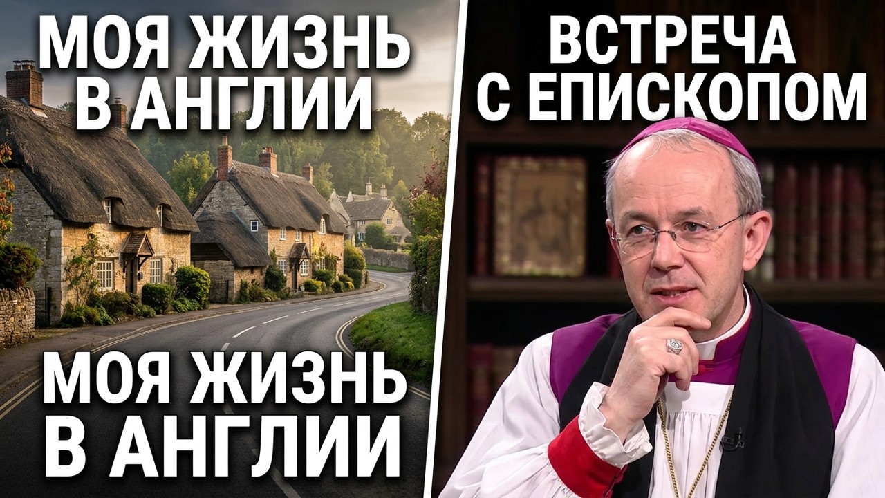 ПОЧЕМУ МНЕ НРАВИТСЯ ЖИТЬ В АНГЛИИ  И ЗАЧЕМ Я ВСТРЕЧАЛАСЬ  С АНГЛИЙСКИМ ЕПИСКОПОМ.