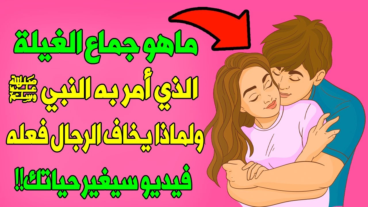 ما هو جماااع الغيلة الذي أحله النبي ﷺ وأمرنا به وبماذا تشعر المرأة فيه ولماذا يخاف الرجال منه