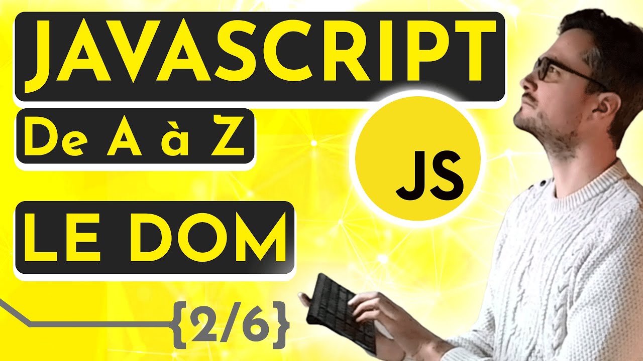 [Cours / Tuto 2025] Apprendre Javascript de A &agrave; Z &ndash; Le DOM (2/6)