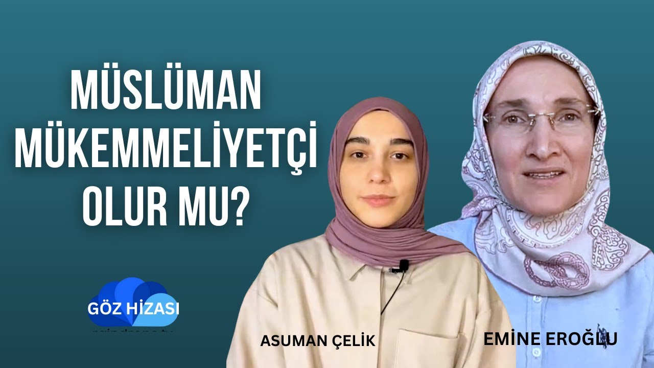 MÜSLÜMAN MÜKEMMELİYETÇİ OLUR MU - EMİNE EROĞLU İLE GÖZ HİZASI