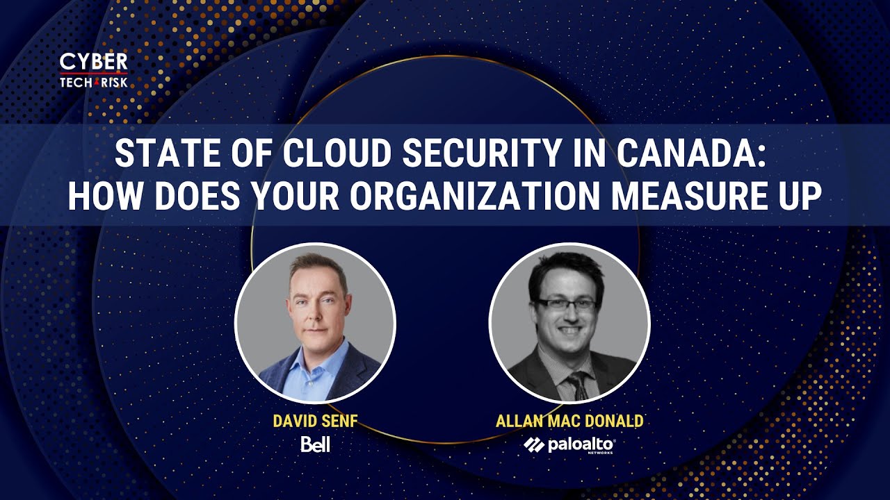 State of Cloud Security in Canada - David Senf (Bell) and Allan Mac Donald (Palo Alto Networks)
