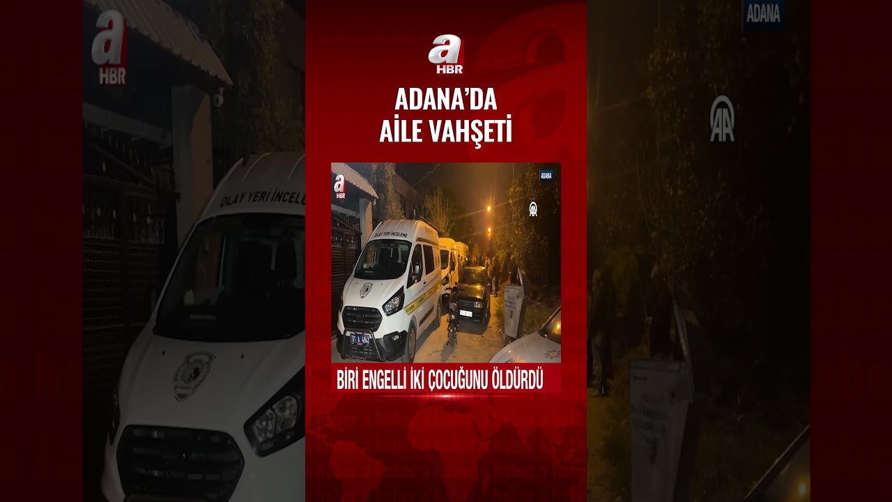 Adana aile vahşeti: Baba, biri engelli iki &ccedil;ocuğunu &ouml;ld&uuml;rd&uuml; | A Haber