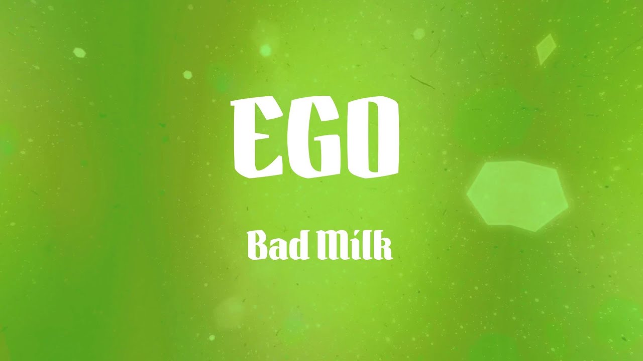 Bad Milk - EGO (Letras)