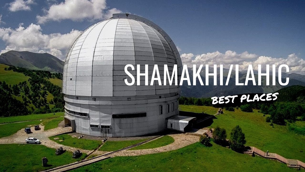 Shamakhi | Lahic | Best places to visit