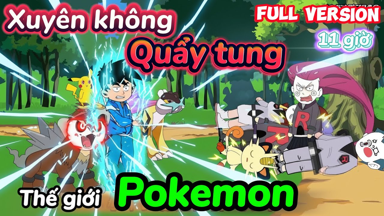 XUYÊN KHÔNG TA QUẨY TUNG THẾ GIỚI POKEMON | FULL 11 GIỜ