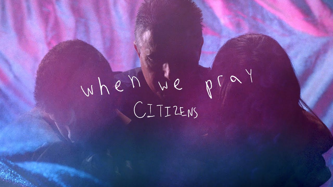 Citizens - When We Pray (Official Music Video)