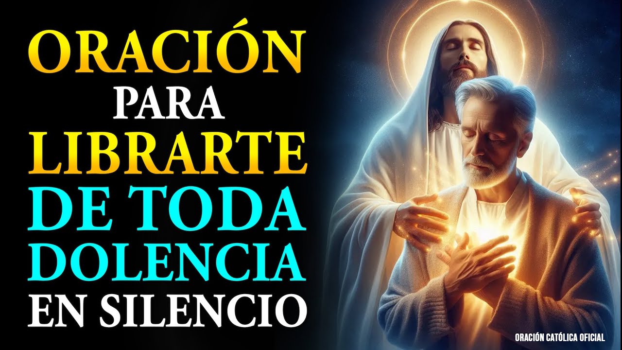 ORACIÓN PARA LIBRARTE DE TODA DOLENCIA EN SILENCIO