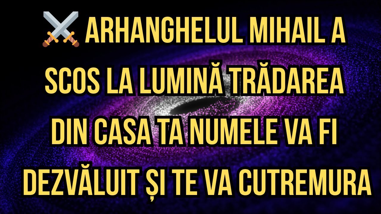 ⚔️ARHANGHELUL MIHAIL A SCOS LA LUMINĂ TRĂDAREA DIN CASA TA NUMELE VA FI DEZVĂLUIT ȘI TE VA CUTREMURA