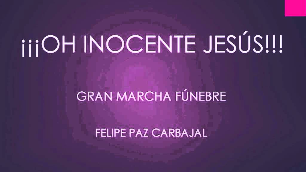¡¡¡Oh Inocente Jesús!!!  Gran Marcha Funebre  Felipe Paz Carbajal