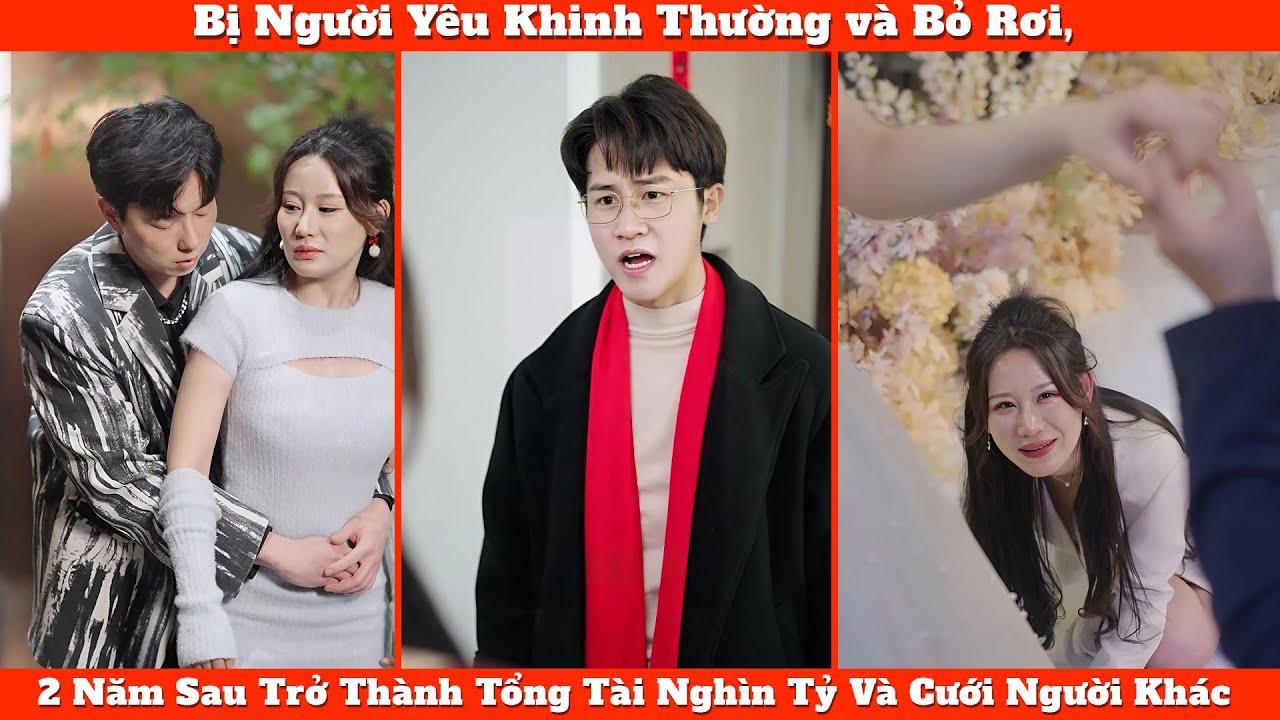 Bị Người Yêu Khinh Thường và Bỏ Rơi, 2 Năm Sau Trở Thành Tổng Tài Nghìn Tỷ Và Cưới Người Khác