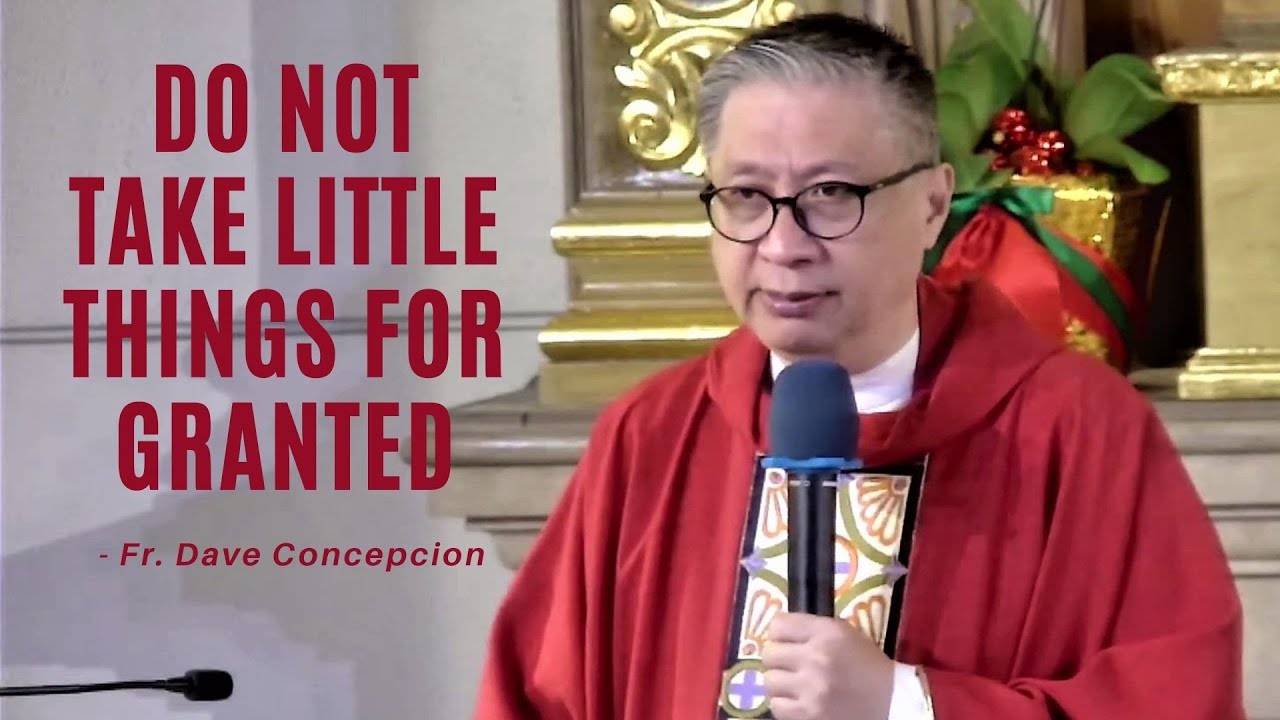 DO NOT TAKE LITTLE THINGS FOR GRANTED - Homily by Fr. Dave Concepcion