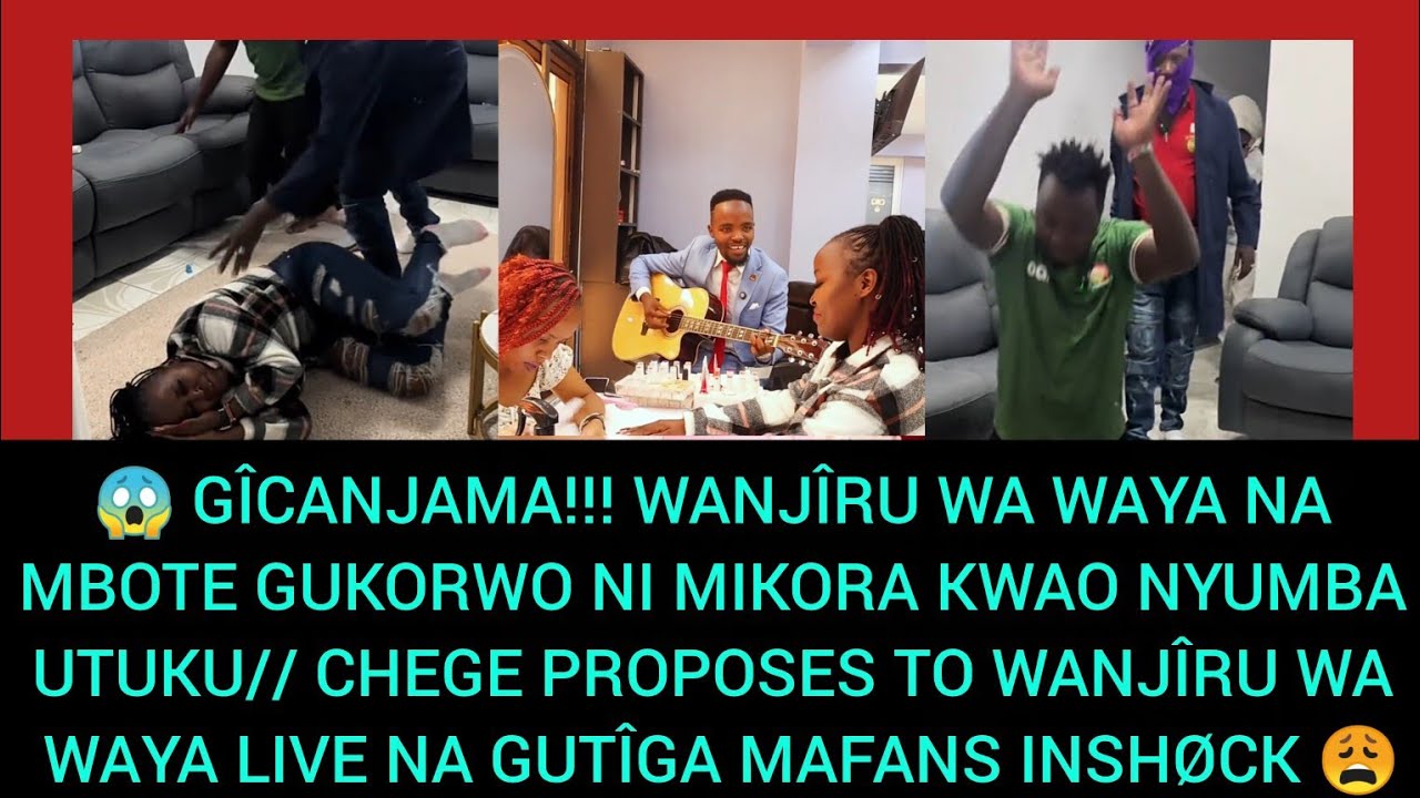😱Gîcanjama 💔 mbote & Wanjîru wa waya gukorwo ni mikora utuku kwao mucii😭//CHEGE PROPOSES wawaya live