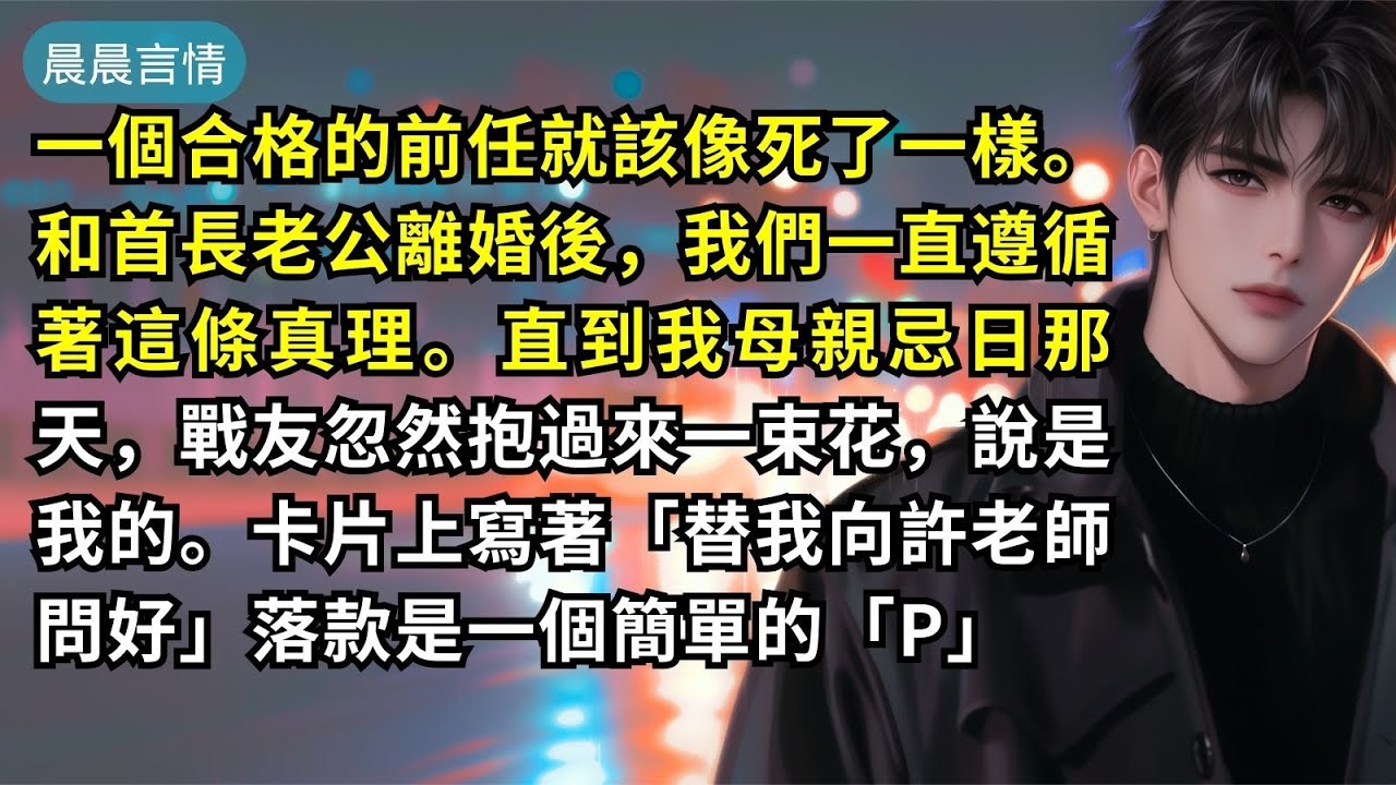 和首長老公離婚後，我們一直遵循著「一個合格的前任就該像死了一樣」。直到我母親忌日那天，戰友忽然抱過來一束花，說是我的。卡片上寫著「替我向許老師問好」落款是一個簡單的「P」