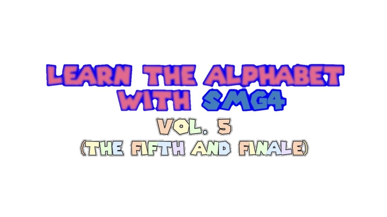Learn the Alphabet with SMG4 Vol.5 (The fifth and finale)