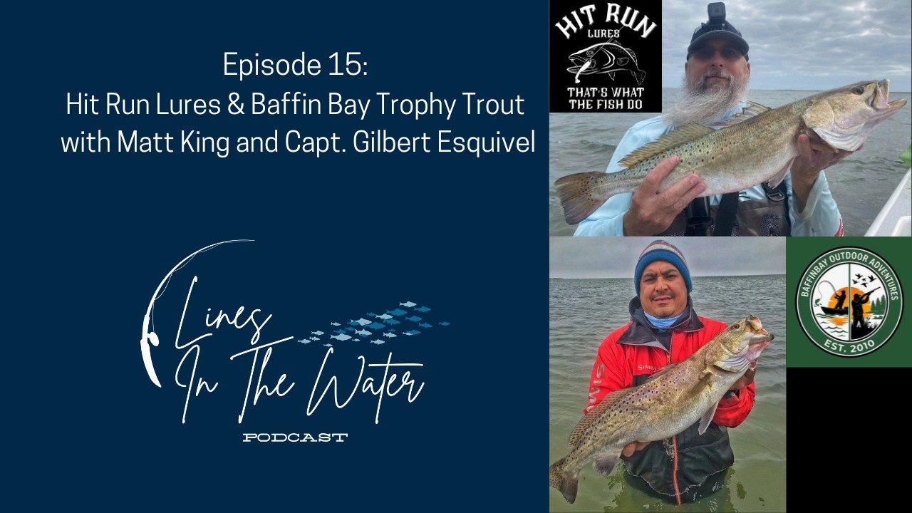 Hit Run Lures & Trout with Matt King and Capt. Gilbert Esquivel | Lines In The Water Podcast Ep. 15