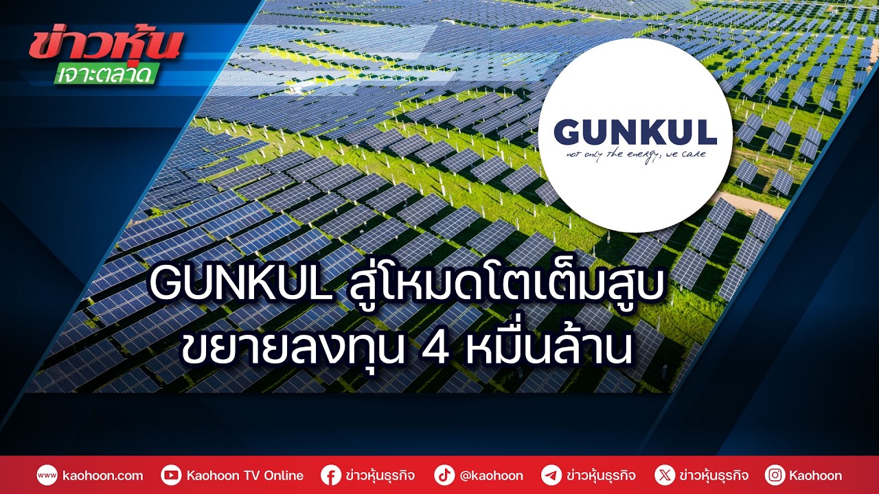 GUNKUL สู่โหมดโตเต็มสูบ ขยายลงทุน 4 หมื่นล้าน
