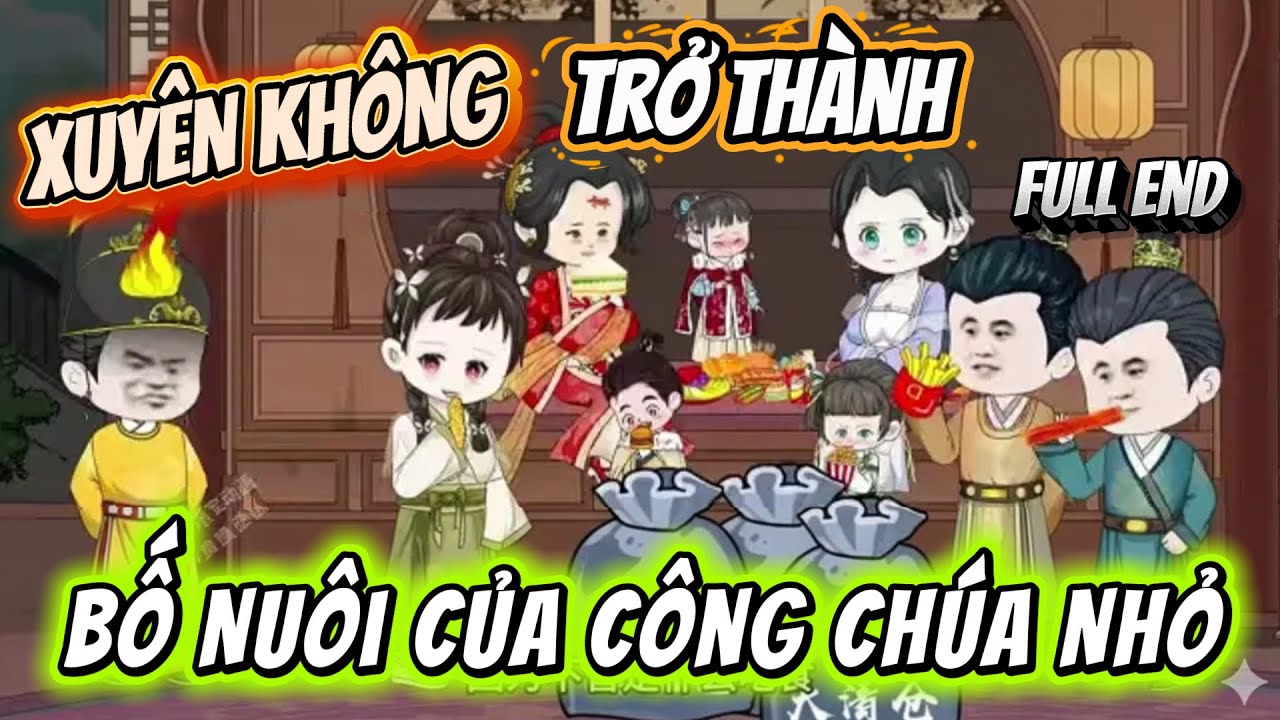(Full End 6H) Xuyên Không Thành Bố Nuôi Của Công Chúa Nhỏ || Ngọc Đức Channel