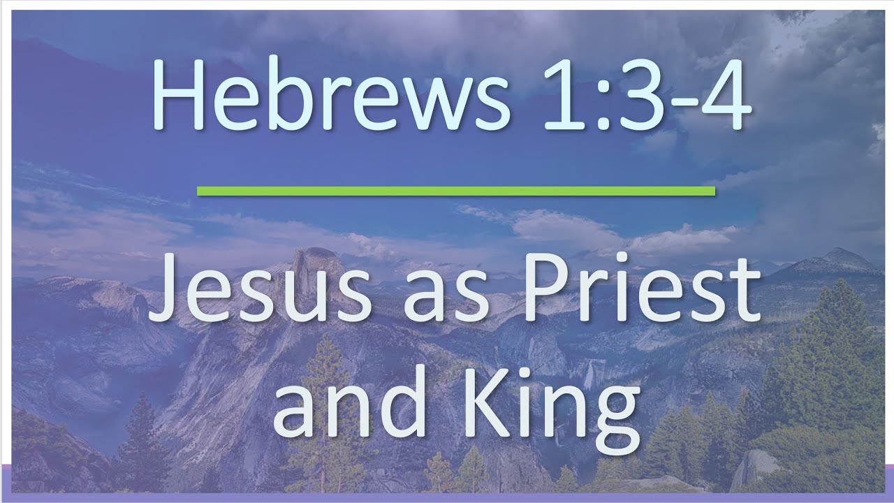 Hebrews 1:3-4 - Jesus as Priest and King - Verse by Verse Bible Study