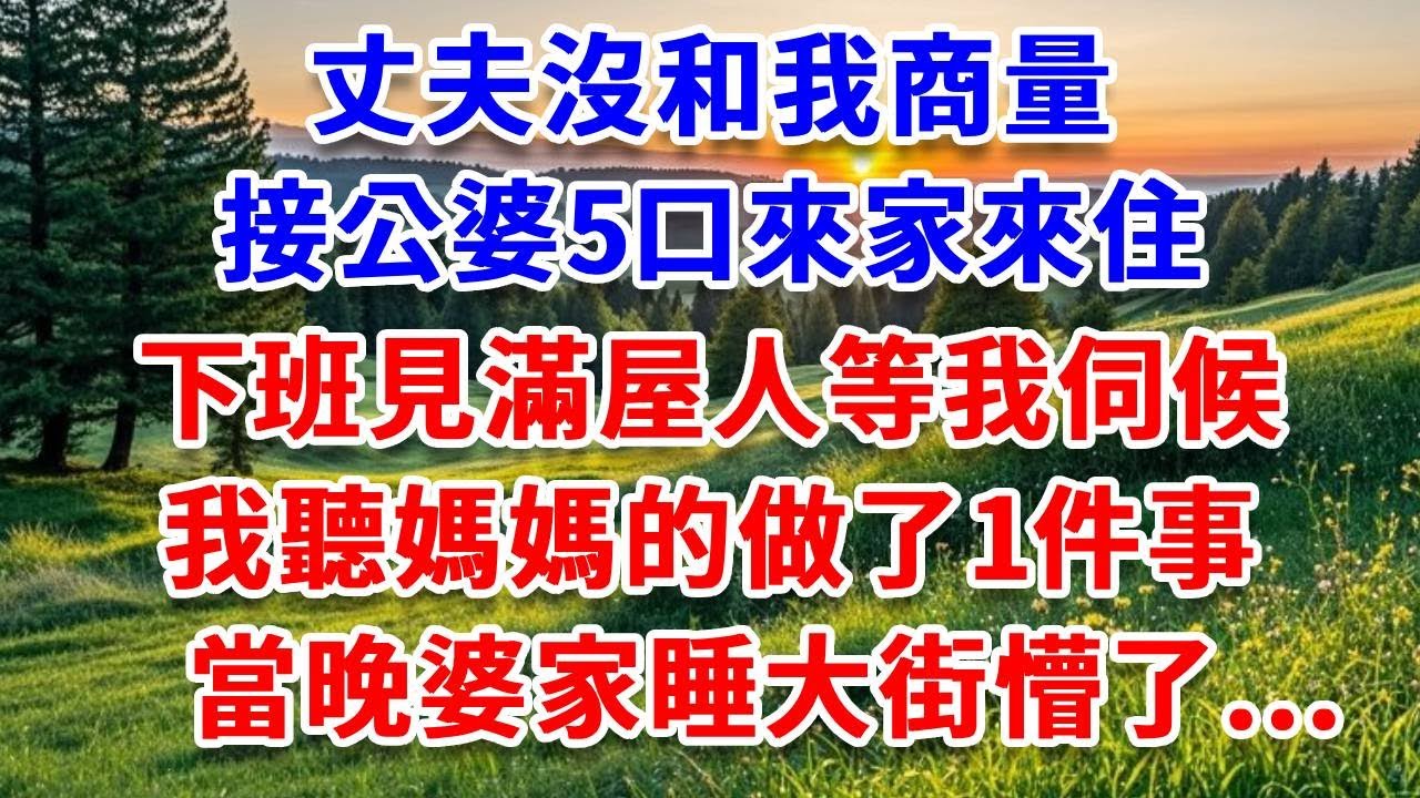 丈夫沒和我商量，接公婆5口來家來住，下班見滿屋人等我伺候，我聽媽媽的做了1件事，當晚婆家睡大街懵了，我：媽，您這招真高！#詩涵講故事#為人處世#生活經驗#情感故事#晚年哲理#說故事#完結文#原創故事