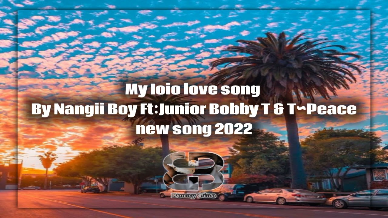 My_Ioio_love_song_By_Nangii_boy_xJunior_Bobby_T_x_T~Peace_x_Dj_Alezy_x_DjBenny_new_song_2022.