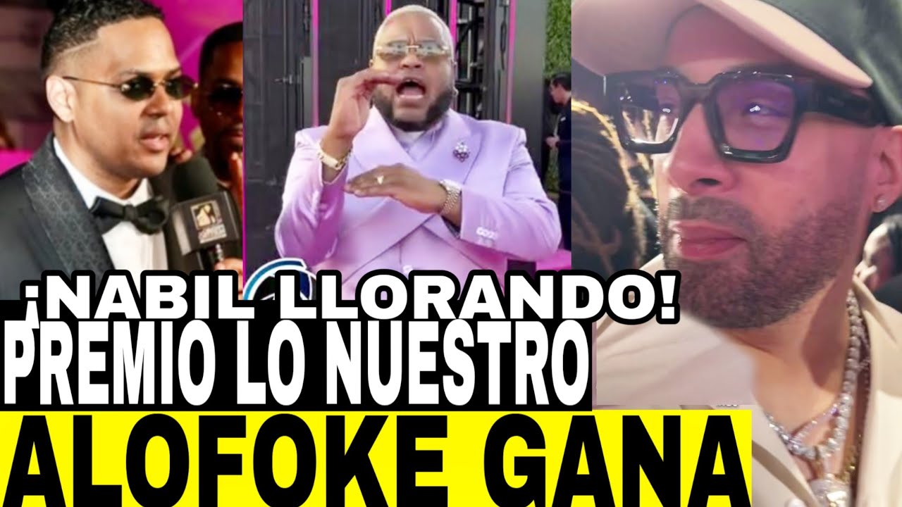 DJ NABIL LLORA CUANDO ALOFOKE GANA PREMIO LO NUESTRO LA FRUTA YAILIN GIGI MICHAEL FLORES FELICES