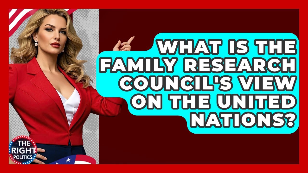 What Is The Family Research Council's View On The United Nations? - The Right Politics