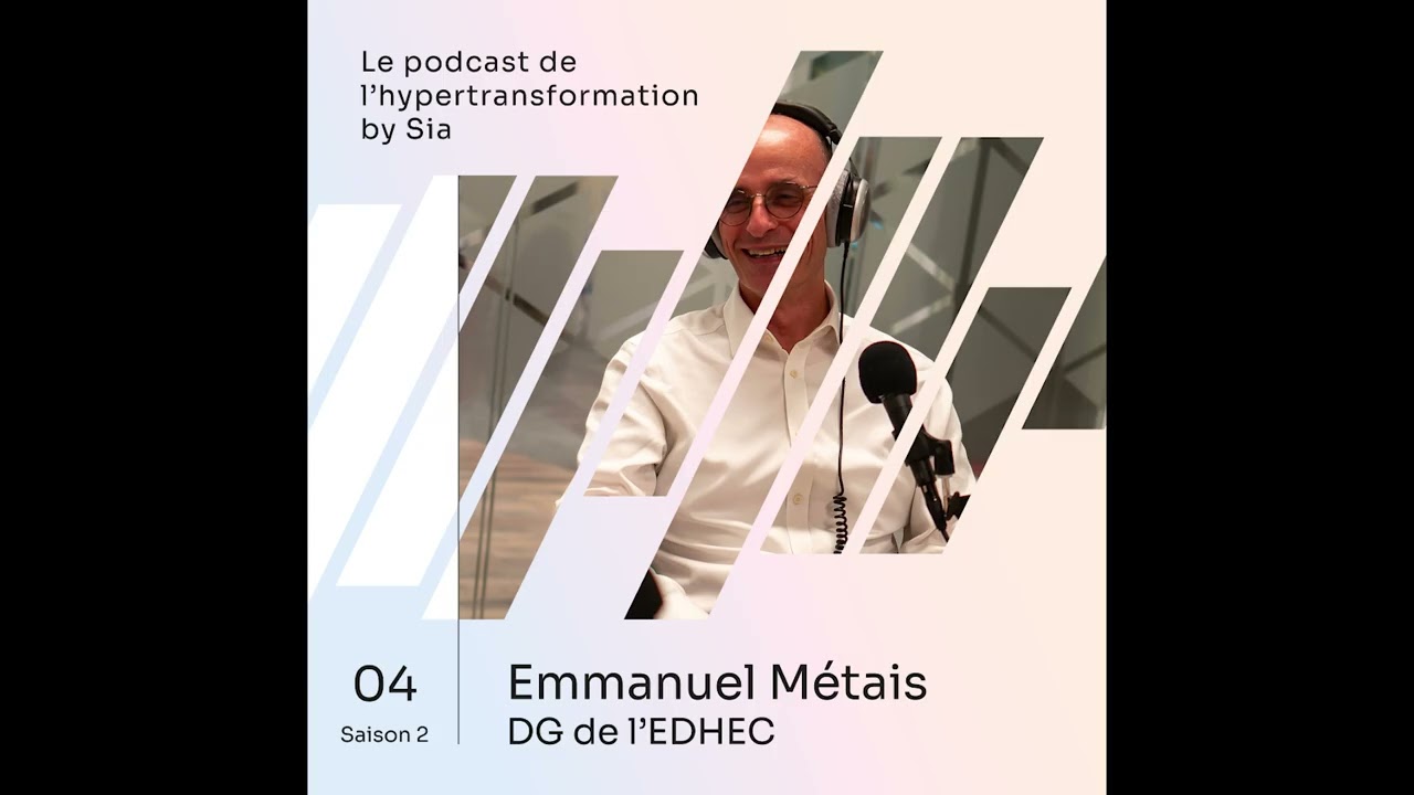 Emmanuel Métais (EDHEC) | Podcast de l’Hypertransformation by Sia – Saison 2 Épisode 4
