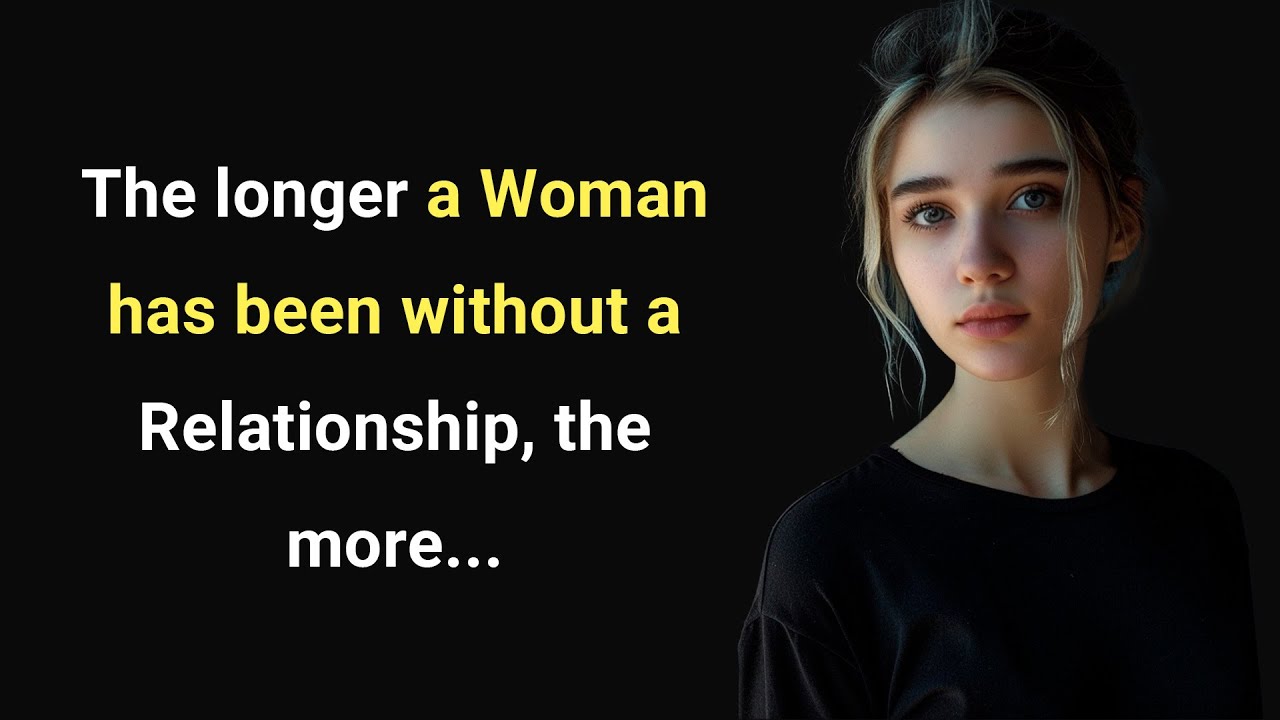 The longer a Woman has been without a Relationship, the more.. Wise Thoughts