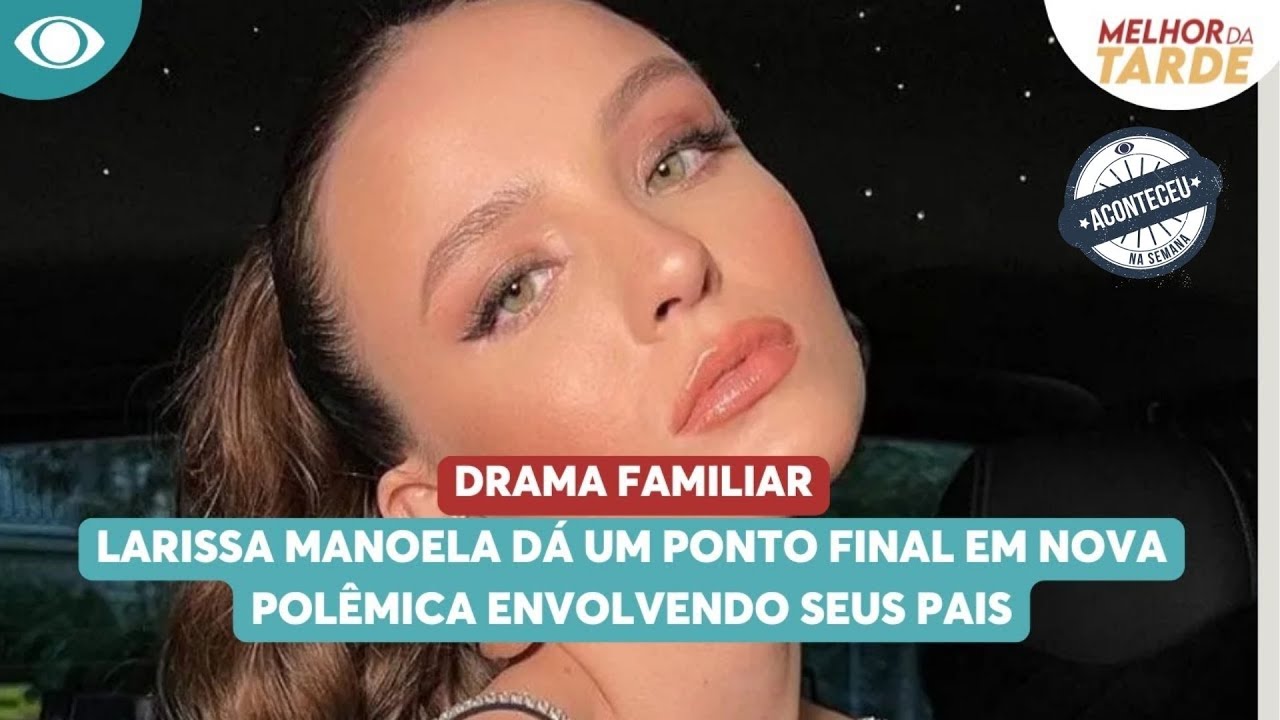Larissa Manoela dá um ponto final em nova polêmica envolvendo seus pais | Aconteceu Na Semana