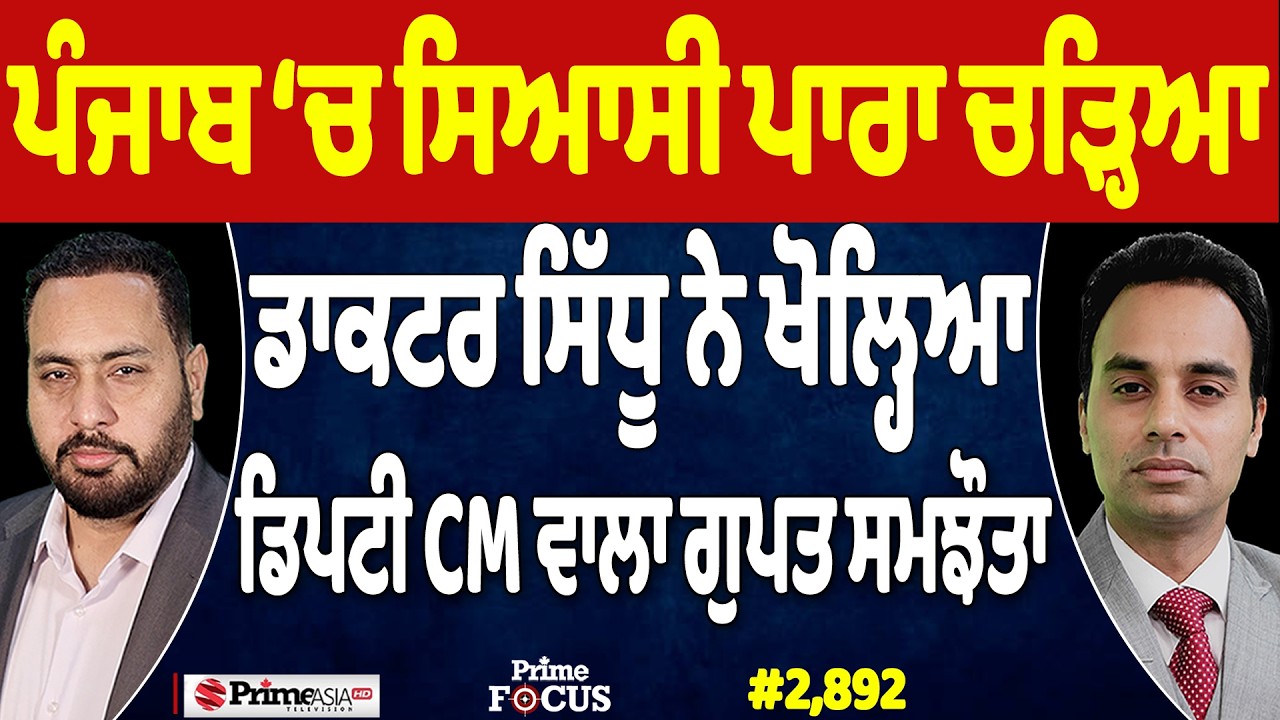 Prime Focus (2,892) | ਪੰਜਾਬ ‘ਚ ਸਿਆਸੀ ਪਾਰਾ ਚੜ੍ਹਿਆ , ਡਾਕਟਰ ਸਿੱਧੂ ਨੇ ਖੋਲ੍ਹਿਆ ਡਿਪਟੀ CM ਵਾਲਾ ਗੁਪਤ ਸਮਝੌਤਾ