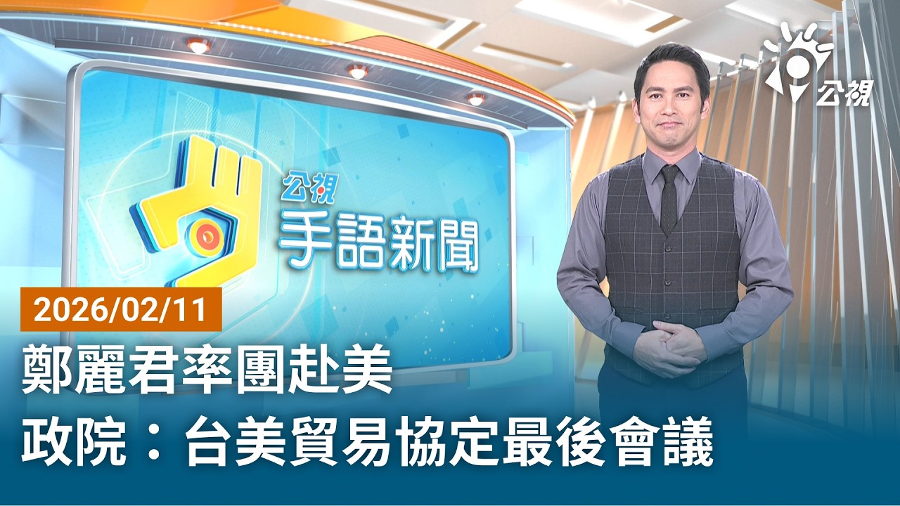 20260211 公視手語新聞 完整版｜鄭麗君率團赴美 政院：台美貿易協定最後會議