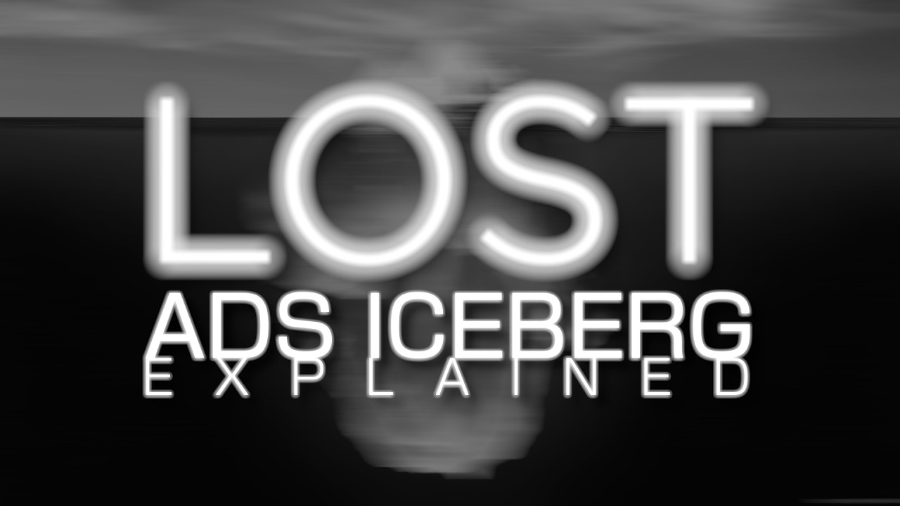 The LOST Ads Iceberg Explained
