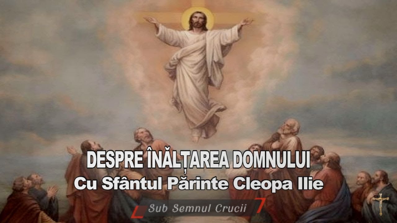 DESPRE INALTAREA DOMNULUI - Cu Sfantul Parinte Cleopa Ilie.