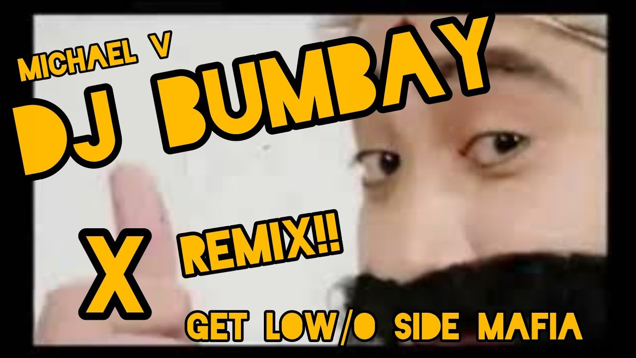 Michael V by DJ Bumbay X Get Low/O Side Mafia (Remix / Mashup)
