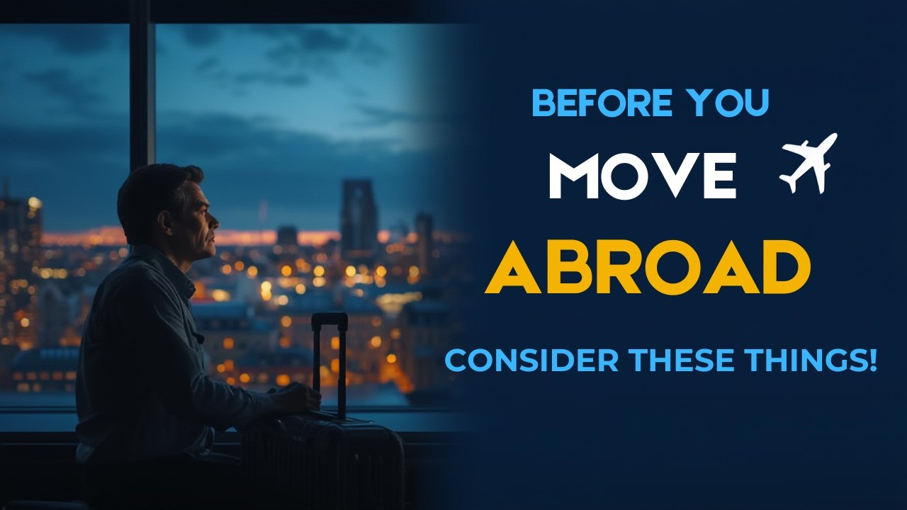 CONSIDER THIS BEFORE MOVING ABROAD