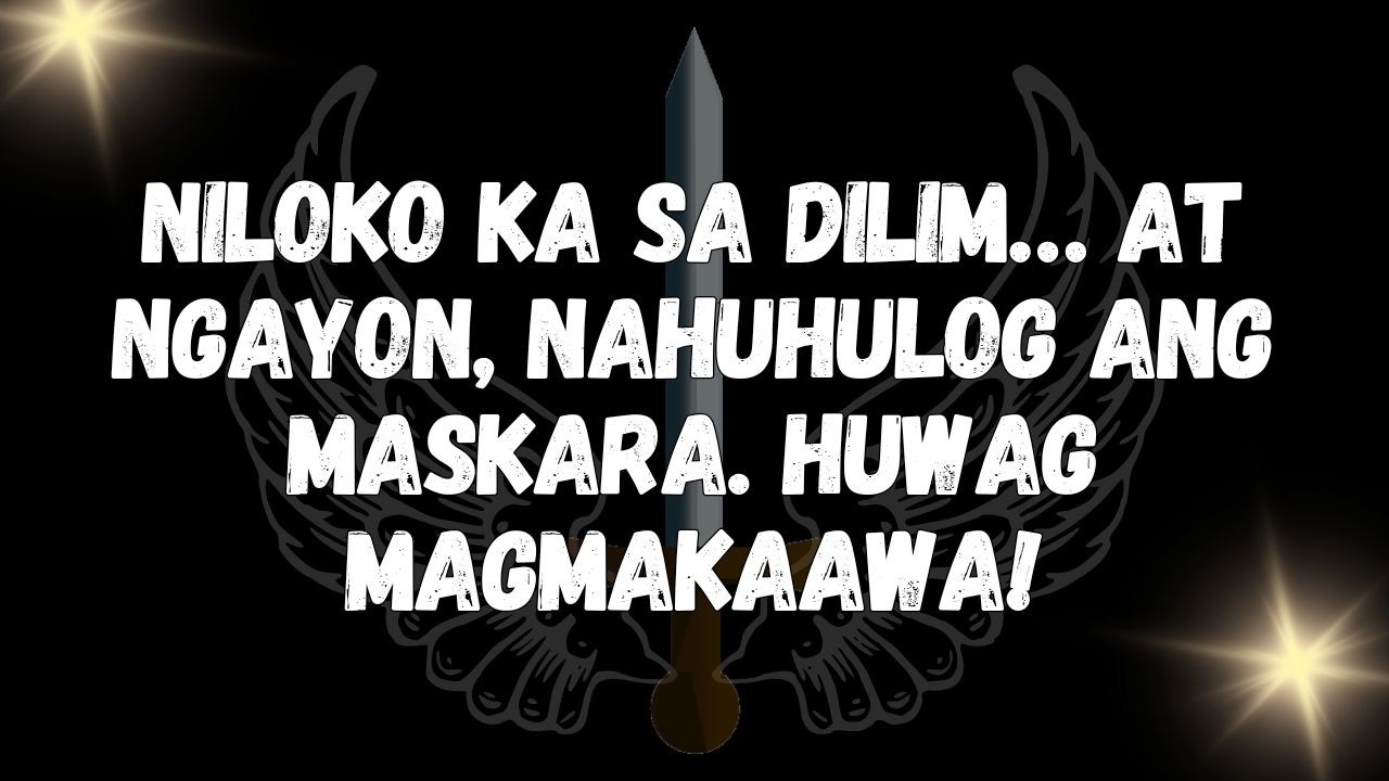 Niloko ka sa dilim… at ngayon, nahuhulog ang maskara  Huwag magmakaawa!  MENSAHE MULA SA MGA ANGHEL
