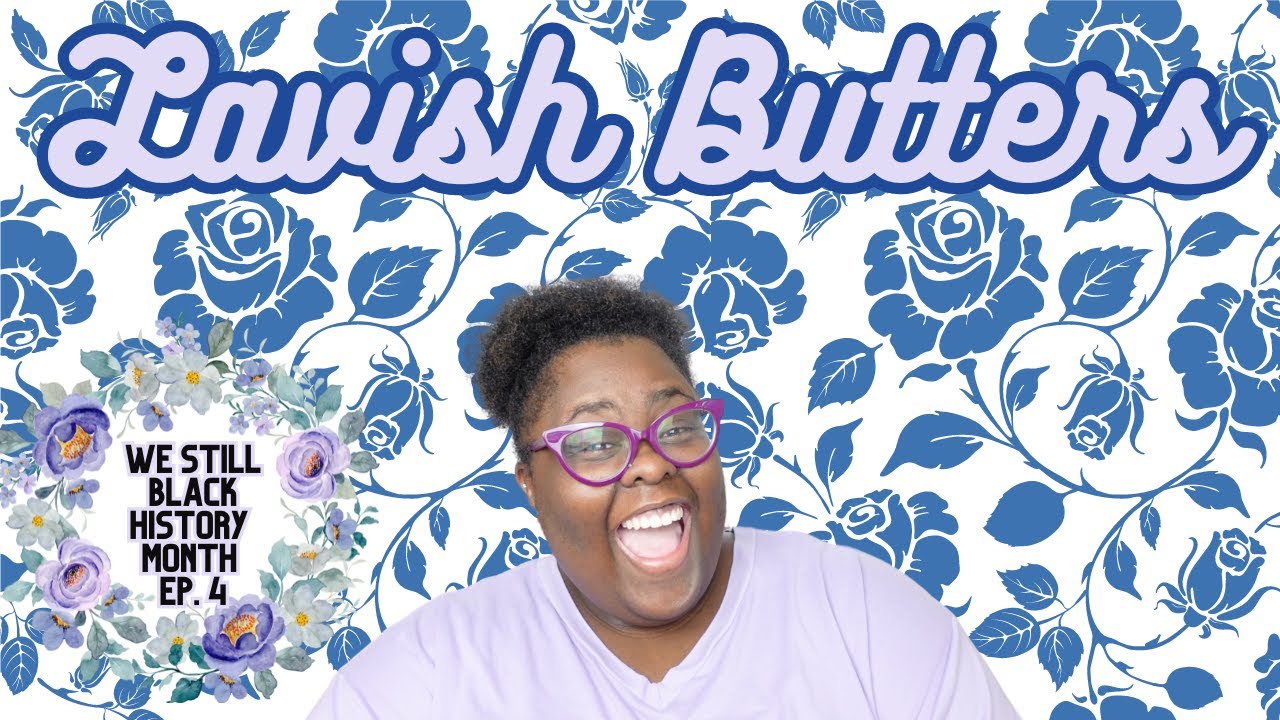 Lavish Butters|We Still Black History Month Ep. 4|Luxuriously Handmade Skincare @LavishButters