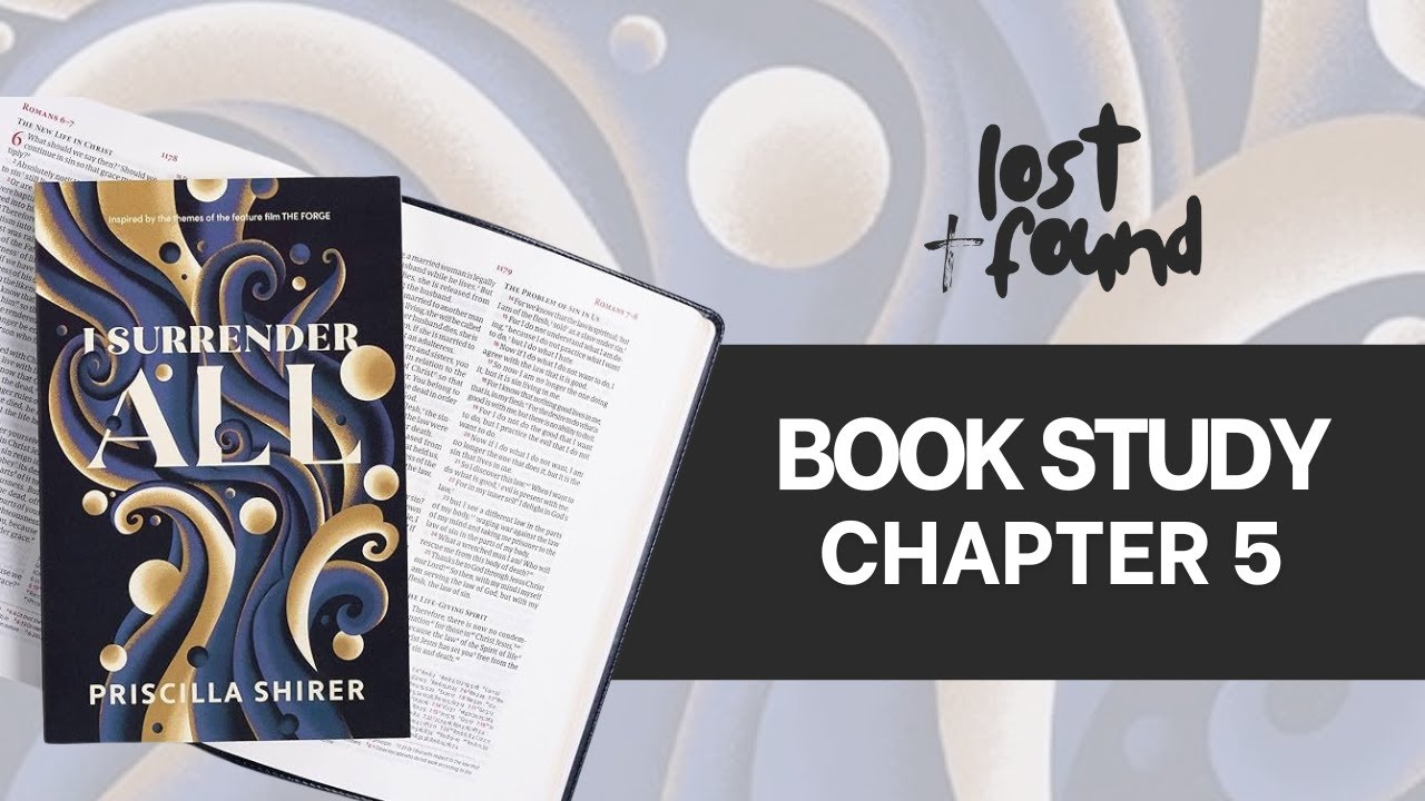 I Surrender All by Priscilla Shirer | Lost & Found Book Study Chapter 5