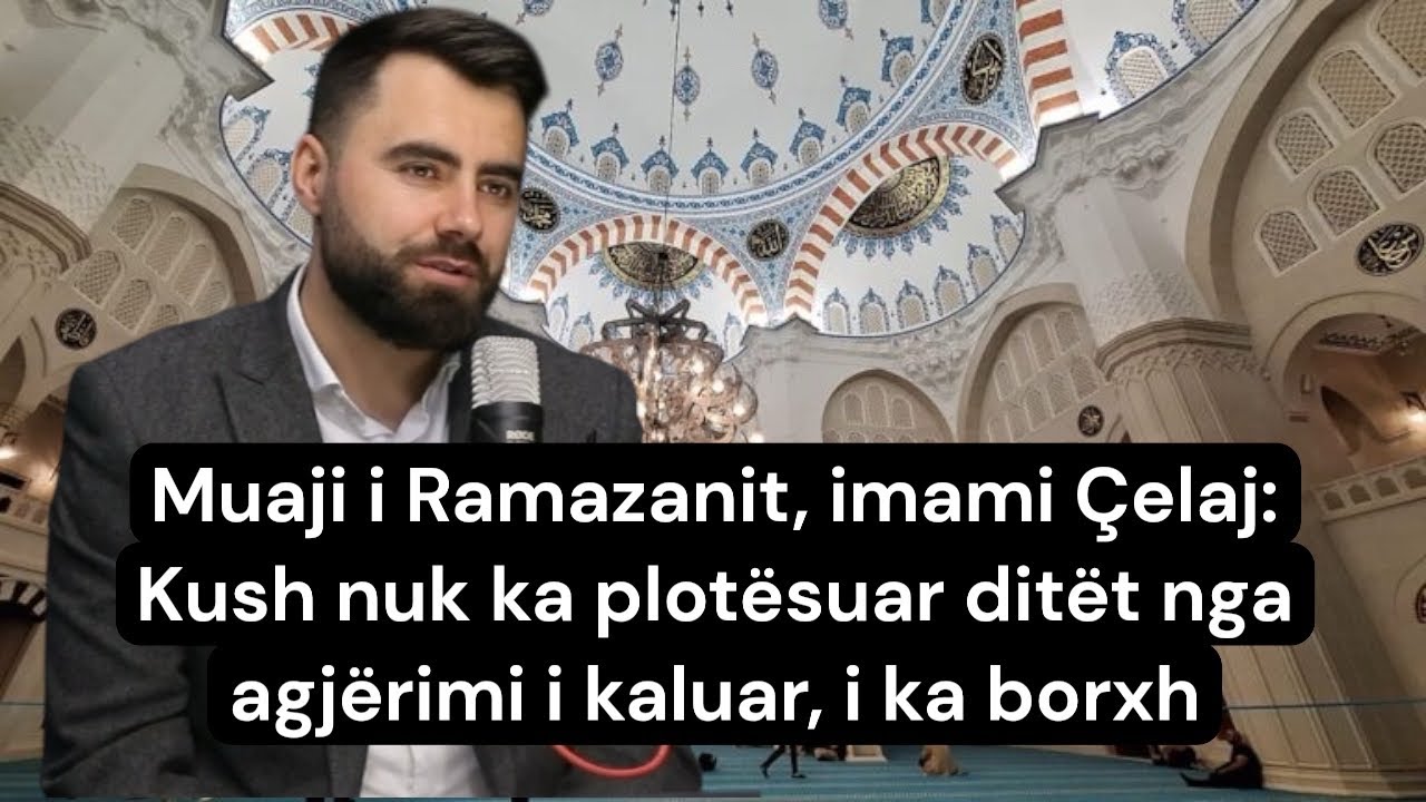 Muaji i Ramazanit, imami Çelaj: Kush nuk ka plotësuar ditët nga agjërimi i kaluar, i ka borxh