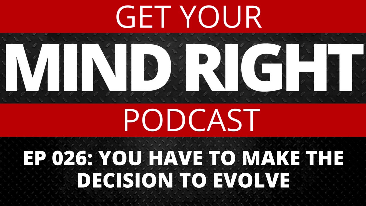 Get Your Mind Right Podcast: You Have To Decide To Personally Evolve